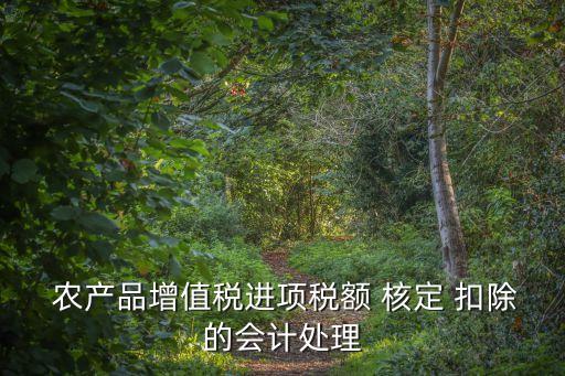  農(nóng)產(chǎn)品增值稅進項稅額 核定 扣除的會計處理