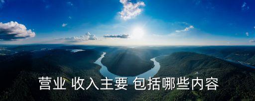 營(yíng)業(yè)收入包括什么,營(yíng)業(yè)成本包括什么