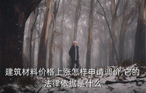 建筑材料價(jià)格上漲怎樣申請調(diào)價(jià),它的法律依據(jù)是什么