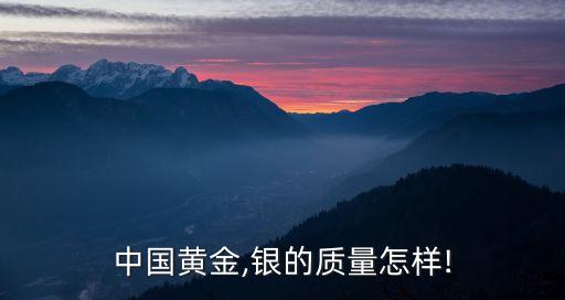中國黃金,銀的質(zhì)量怎樣!