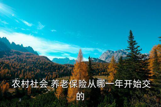 農(nóng)村社會 養(yǎng)老保險從哪一年開始交的