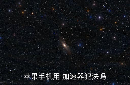 加速器違法嗎,biubiu加速器違法嗎