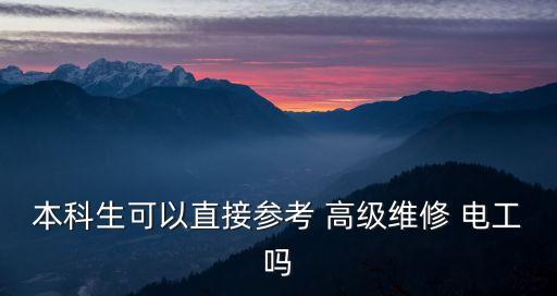 本科生可以直接參考 高級維修 電工嗎