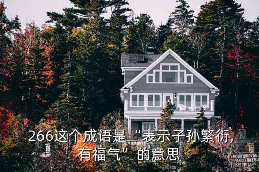  266這個成語是“表示子孫繁衍,有福氣”的意思
