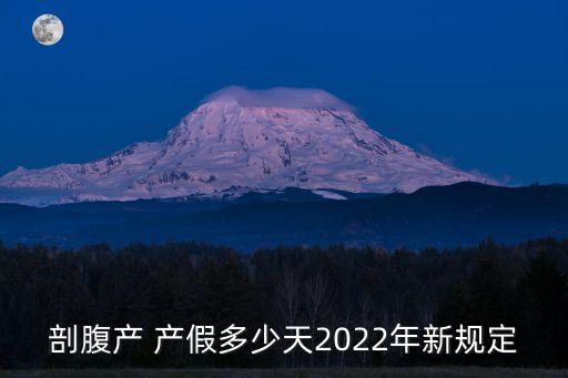 剖腹產(chǎn) 產(chǎn)假多少天2022年新規(guī)定