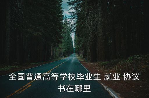 就業(yè)協(xié)議書怎么弄,找親戚簽三方協(xié)議檔案去哪了
