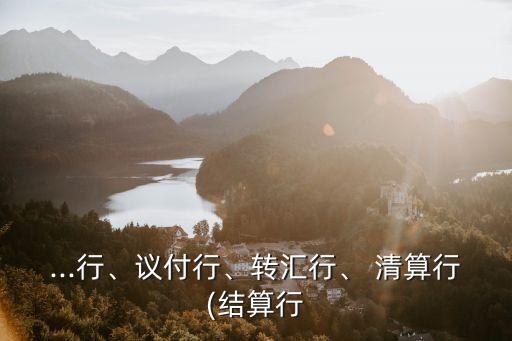...行、議付行、轉(zhuǎn)匯行、 清算行(結(jié)算行