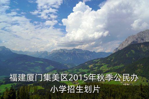 福建廈門集美區(qū)2015年秋季公民辦 小學(xué)招生劃片