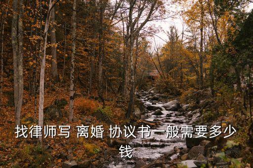 找律師寫 離婚 協(xié)議書一般需要多少錢