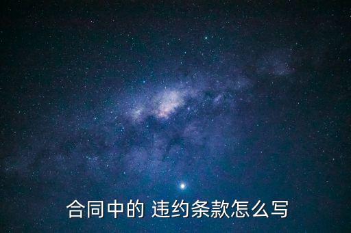防止違約合同怎么寫,合同條款中違約條款怎么寫
