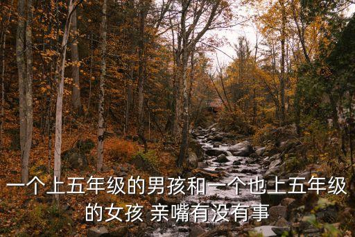 一個上五年級的男孩和一個也上五年級的女孩 親嘴有沒有事