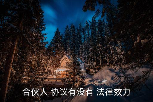 合伙人 協(xié)議有沒(méi)有 法律效力