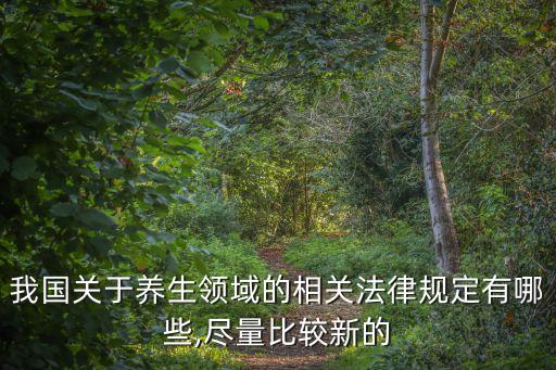 我國關于養(yǎng)生領域的相關法律規(guī)定有哪些,盡量比較新的