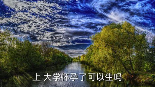 上 大學(xué)懷孕了可以生嗎