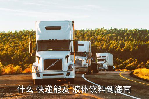 液體快遞,海南物流為什么不能發(fā)液體快遞