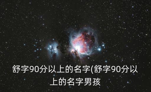舒字90分以上的名字(舒字90分以上的名字男孩