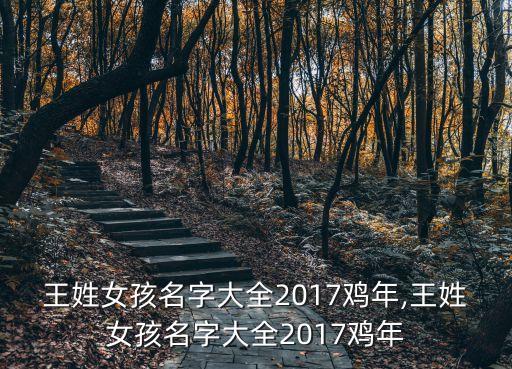 王姓女孩名字大全2017雞年,王姓女孩名字大全2017雞年