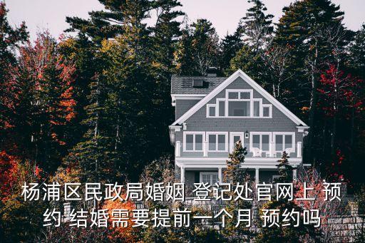 楊浦區(qū)民政局婚姻 登記處官網(wǎng)上 預約 結(jié)婚需要提前一個月 預約嗎