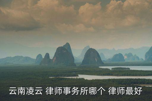 云南凌云 律師事務(wù)所哪個(gè) 律師最好