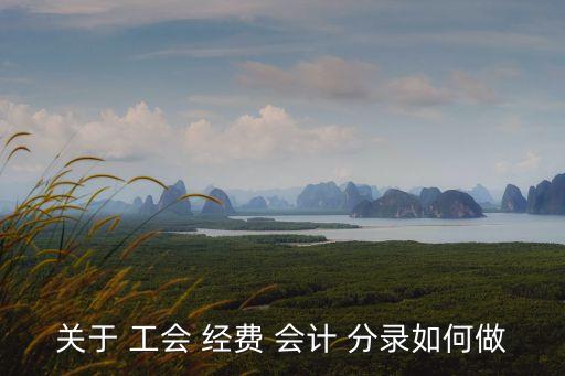 關(guān)于 工會(huì) 經(jīng)費(fèi) 會(huì)計(jì) 分錄如何做