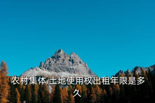 農(nóng)村集體土地租賃的法律規(guī)定,集體土地租賃年限,法律出臺哪年