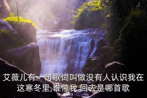 艾薇兒有一句歌詞叫做沒有人認識我在這寒冬里,誰帶我 回去是哪首歌