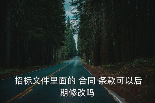  招標文件里面的 合同 條款可以后期修改嗎