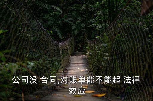 公司沒 合同,對(duì)賬單能不能起 法律 效應(yīng)