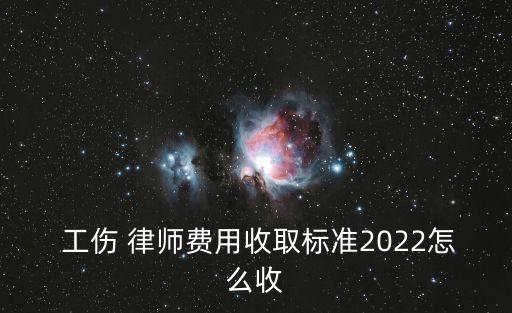  工傷 律師費(fèi)用收取標(biāo)準(zhǔn)2022怎么收