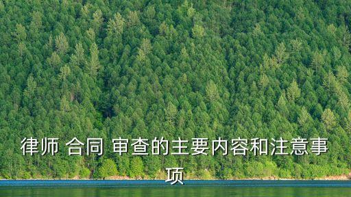 律師 合同 審查的主要內(nèi)容和注意事項(xiàng)