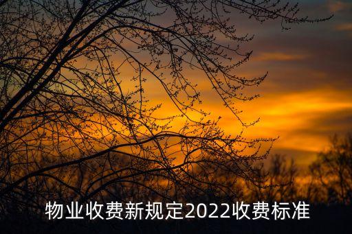  物業(yè)收費新規(guī)定2022收費標準