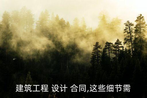 建筑工程 設(shè)計 合同,這些細(xì)節(jié)需