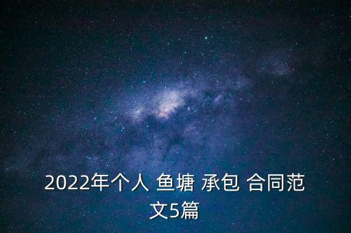 2022年個人 魚塘 承包 合同范文5篇