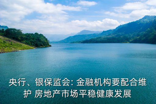央行、銀保監(jiān)會(huì): 金融機(jī)構(gòu)要配合維護(hù) 房地產(chǎn)市場(chǎng)平穩(wěn)健康發(fā)展