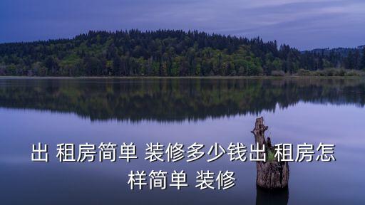 出 租房簡(jiǎn)單 裝修多少錢出 租房怎樣簡(jiǎn)單 裝修