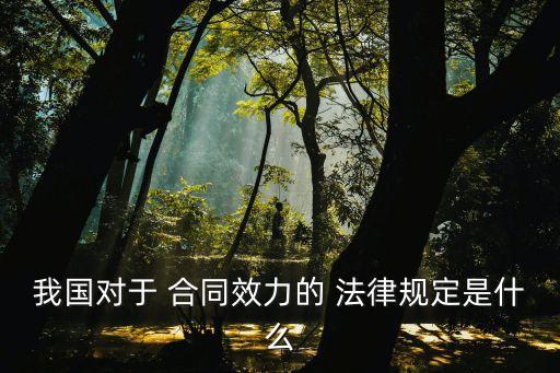 我國(guó)對(duì)于 合同效力的 法律規(guī)定是什么