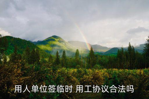用人單位簽臨時 用工協(xié)議合法嗎