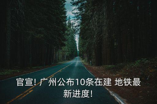官宣! 廣州公布10條在建 地鐵最新進(jìn)度!