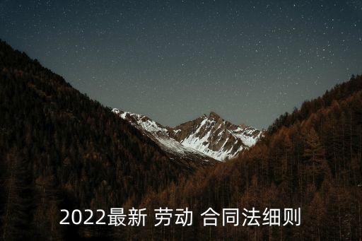 新版勞動合同法全文,勞動合同法2022年全文