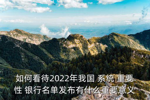 如何看待2022年我國(guó) 系統(tǒng) 重要性 銀行名單發(fā)布有什么重要意義