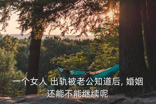 女人出軌后的婚姻還能繼續(xù)嗎,丈夫有外遇該怎么辦