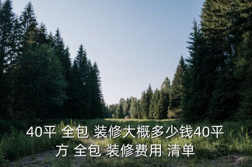 40平 全包 裝修大概多少錢40平方 全包 裝修費用 清單