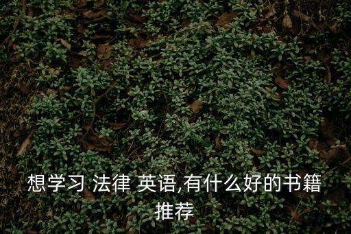 想學(xué)習(xí) 法律 英語(yǔ),有什么好的書(shū)籍推薦