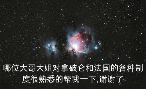 哪位大哥大姐對拿破侖和法國的各種制度很熟悉的幫我一下,謝謝了