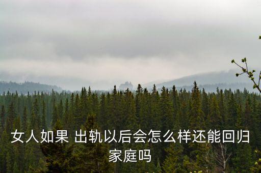 女人如果 出軌以后會怎么樣還能回歸家庭嗎