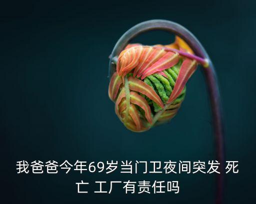 我爸爸今年69歲當(dāng)門衛(wèi)夜間突發(fā) 死亡 工廠有責(zé)任嗎