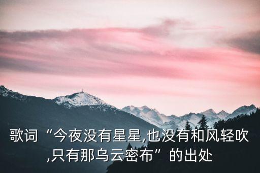 歌詞“今夜沒有星星,也沒有和風(fēng)輕吹,只有那烏云密布”的出處