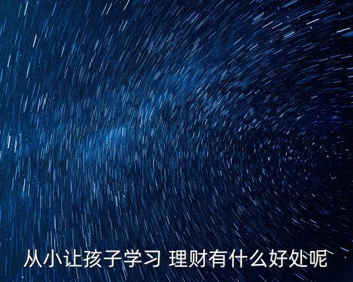 從小讓孩子學(xué)習(xí) 理財有什么好處呢