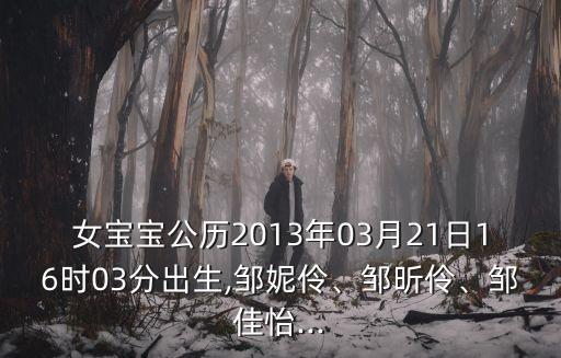 女寶寶公歷2013年03月21日16時(shí)03分出生,鄒妮伶、鄒昕伶、鄒佳怡...