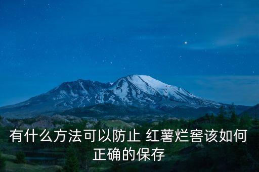 有什么方法可以防止 紅薯爛窖該如何正確的保存